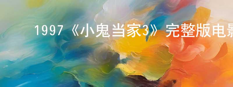 ﻿安宏达的网络影视资源,﻿1997《小鬼当家3》完整版电影/在线观看/百度云-美剧天堂